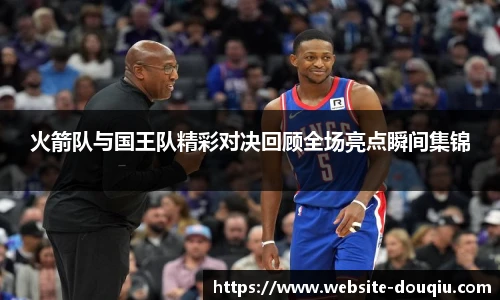 火箭队与国王队精彩对决回顾全场亮点瞬间集锦