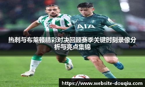 热刺与布莱顿精彩对决回顾赛季关键时刻录像分析与亮点集锦
